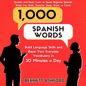 1000 Spanish Words: Build Language Skills and Boost Your Everyday Vocabulary in 30 Minutes a Day Quickly and Easily Learn to Speak Beginner Spanish While You Walk, Exercise, Sleep, Work, or Travel audiobook cover