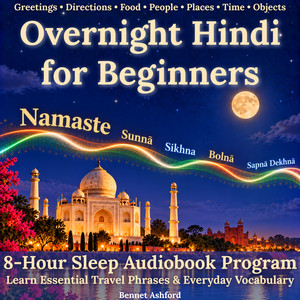 Beginner Overnight Hindi: 8-Hour Sleep Audiobook Program: Learn Essential Travel Phrases & Everyday Vocabulary - Greetings • Directions • Food • People • Places • Time • Objects audiobook cover