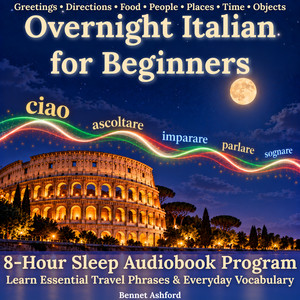 Beginner Overnight Italian: 8-Hour Sleep Audiobook Program: Learn Essential Travel Phrases & Everyday Vocabulary - Greetings • Directions • Food • People • Places • Time • Objects audiobook cover