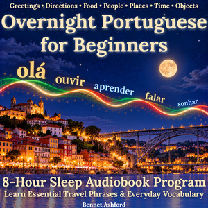 Beginner Overnight Portuguese: 8-Hour Sleep Audiobook Program: Learn Essential Travel Phrases & Everyday Vocabulary - Greetings • Directions • Food • People • Places • Time • Objects audiobook cover