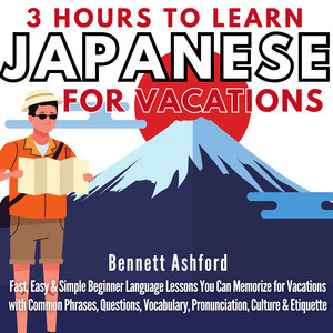 3 Hours to Learn Japanese for Vacations: Fast, Easy & Simple Beginner Language Lessons You Can Memorize While Travelling with Common Phrases, Questions, Vocabulary, Pronunciation, Culture & Etiquette audiobook cover